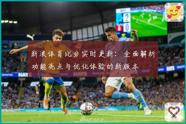 新浪体育比分实时更新：全面解析功能亮点与优化体验的新版本