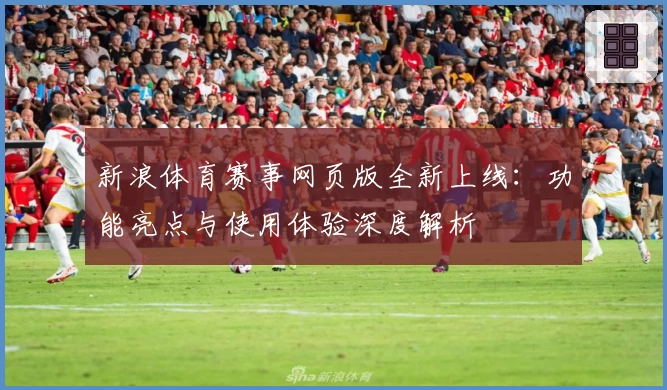 新浪体育赛事网页版全新上线：功能亮点与使用体验深度解析