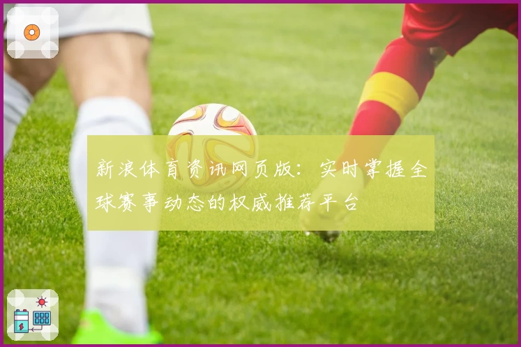 新浪体育资讯网页版：实时掌握全球赛事动态的权威推荐平台