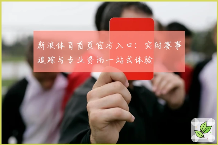 新浪体育首页官方入口：实时赛事追踪与专业资讯一站式体验