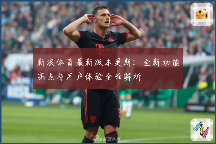 新浪体育最新版本更新:全新功能亮点与用户体验全面解析